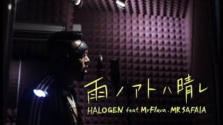 HALOGEN / 雨ノアトハ晴レ  feat, Mr.FLAVA\u0026MR.SAFAIA  [official music video]