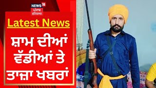 Latest News : ਸ਼ਾਮ ਦੀਆਂ ਵੱਡੀਆਂ ਤੇ ਤਾਜ਼ਾ ਖਬਰਾਂ | News18 Punjab