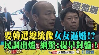 2019.02.25大政治大爆卦完整版(下)要韓選總統像女友逼婚！？最新民調出爐 網驚：提早封盤？