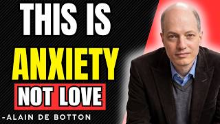 You Mistake Anxiety For Love | Alain De Botton