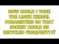 Ubuntu: How could I tune the linux kernel parameters so that socket could be recycled frequently?