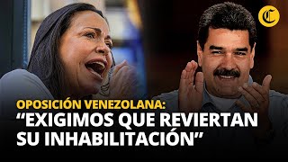 ELECCIONES VENEZUELA: oposición exige REVERTIR INHABILITACIÓN de MARÍA CORINA MACHADO | El Comercio