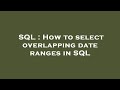 SQL : How to select overlapping date ranges in SQL
