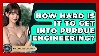 How Hard Is It To Get Into Purdue Engineering? - The College Explorer