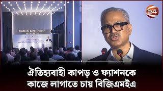 ঐতিহ্যবাহী কাপড় ও ফ্যাশনকে কাজে লাগাতে চায় বিজিএমইএ | Channel 24