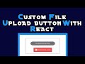 Custom  file Upload button with React Js