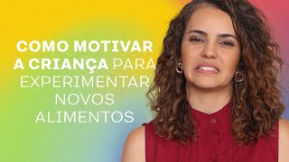 COMO MOTIVAR A CRIANÇA PARA EXPERIMENTAR NOVOS ALIMENTOS