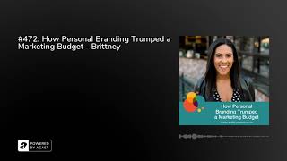 #472: How Personal Branding Trumped a Marketing Budget - Brittney