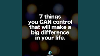 7 Things You Can Control That Will Make a Big Difference in Your Life
