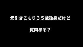 元引きこもり３５歳独身だけど質問ある？