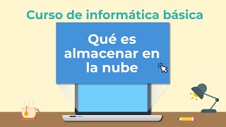 Qué es el almacenamiento en la nube | Curso de Informática básica