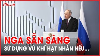 Ông Putin: Nga sẵn sàng sử dụng vũ khí hạt nhân nếu… - PLO