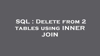 SQL : Delete from 2 tables using INNER JOIN