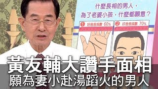 【精華版】黃友輔大讚四款手面相！願為妻小赴湯蹈火的男人