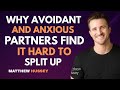 Why Avoidant and Anxious Partners Find It Hard to Split Up | Matthew Hussey