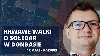Raport z frontu. Krytyczna sytuacja w Sołedarze | dr Marek Kozubel