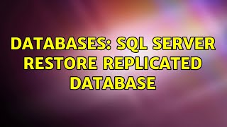 Databases: SQL Server restore replicated database (2 Solutions!!)