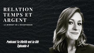 Podcast: Ta Vérité Est la Clé - Ep 4: La relation Temps / Argent - Le Mindset de L'investisseur