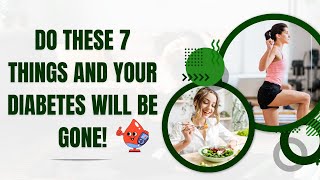 Do These 7 Things and Your Diabetes Will Be Gone!