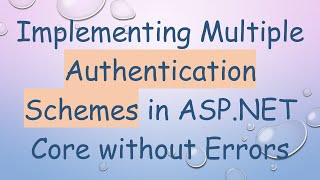 Implementing Multiple Authentication Schemes in ASP.NET Core without Errors