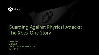 Guarding Against Physical Attacks: The Xbox One Story — Tony Chen, Microsoft