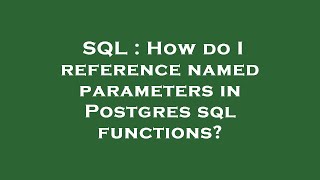 SQL : How do I reference named parameters in Postgres sql functions?