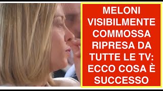 MELONI VISIBILMENTE COMMOSSA RIPRESA DA TUTTE LE TV: ECCO COSA È SUCCESSO