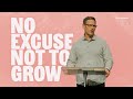 No Excuse Not to Grow!