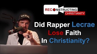 #2 Reconstructing: Lecrae- I had to DECONSTRUCT my Christian faith and here's WHY...