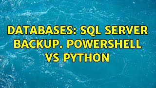 Databases: SQL Server backup. PowerShell vs Python (3 Solutions!!)
