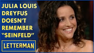 Julia Louis-Dreyfus Can't Remember Anything About "Seinfeld" | Letterman