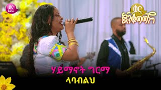 ሃይማኖት ግርማ -  ላባብልህ |  Haymanot Girma -  Labablih