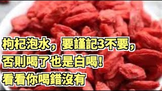 枸杞泡水，要謹記3不要，否則喝了也是白喝！看看你喝錯沒有