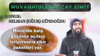 Muvahhidlerle Çay Simit - Konuk: Selman (Uğur) Gündoğdu