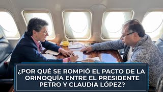 ¿Por qué se rompió el pacto de la Orinoquía entre el presidente Petro y Claudia López?