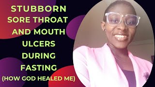 HOW I GOT HEALED FROM MOUTH ULCERS AND SORE THROAT #fasting #healing #prayer