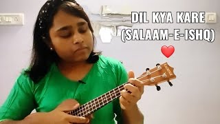 Dil Kya Kare (Salaam-E-Ishq)-Ukulele Cover (with chords)