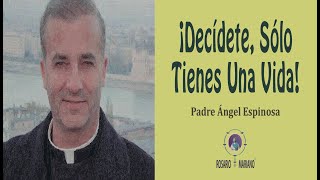 Decídete, Sólo Tienes Una Vida - Padre Angel Espinosa