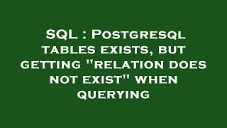 SQL : Postgresql tables exists, but getting "relation does not exist" when querying