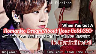 You Got Romantic Dream About Ur Cold CEO And Told Ur Bestfriend On Call But He Heard You Jungkook FF