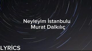 Murat Dalkılıç - Neyleyim İstanbulu (Lyrics/Şarkı Sözleri)