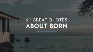 20 great Quotes about Born / Wisdom Quotes / Quotes for children