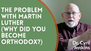 The Problem With Martin Luther (Why Did You Become Orthodox?) - Dr. Cyril (Gary) Jenkins