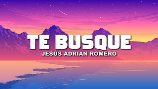 TE BUSQUE - Jesus Adrian Romero (Letra/Lyrics) TE BUSQUE POR TODAS PARTES