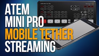 HOW TO STREAM WITH THE ATEM MINI PRO AND A MOBILE TETHER