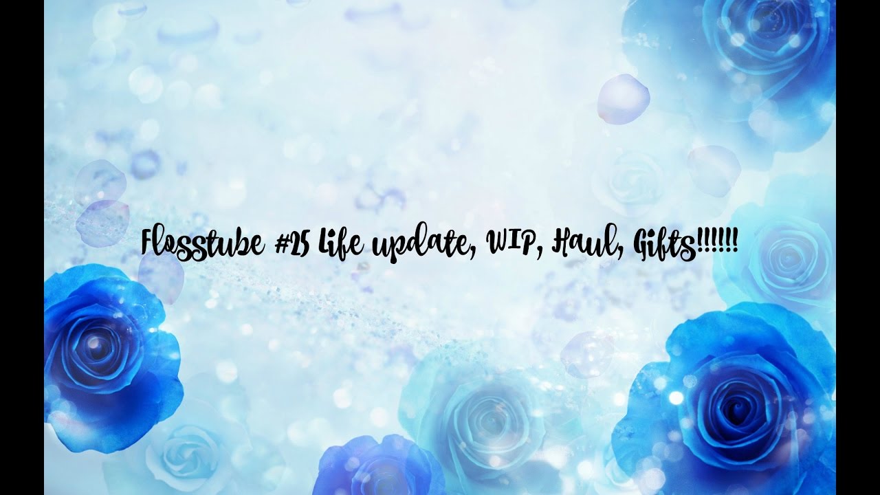 Flosstube 25 Life Update Wip Haul Gifts Youtube