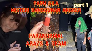 PADU GILA (MISTERI BANGGUNAN ANGKER) PARANORMAL ARAZS \u0026 TEAM PARA PART 1/2