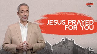 Jesus Prayed for You