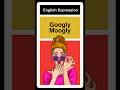 Great Googly-Moogly! English Expression.