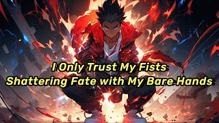 I Only Trust My Fists: Shattering Fate with My Bare Hands